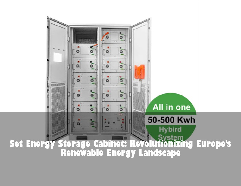 Set Energy Storage Cabinet: Revolutionizing Europe's Renewable Energy Landscape