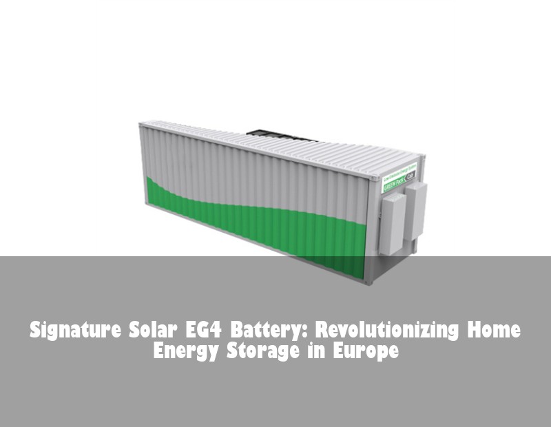 Signature Solar EG4 Battery: Revolutionizing Home Energy Storage in Europe