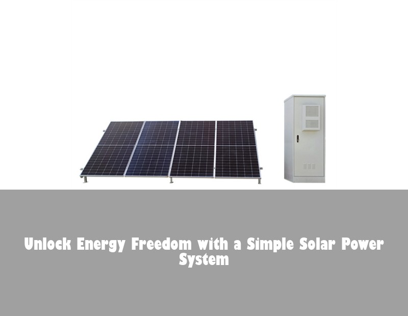 Unlock Energy Freedom with a Simple Solar Power System
