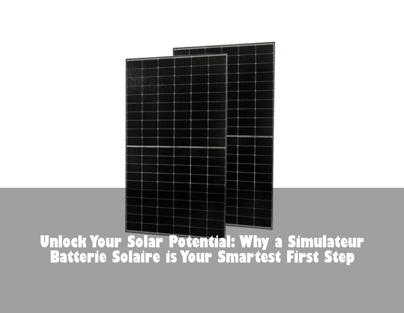 Unlock Your Solar Potential: Why a Simulateur Batterie Solaire is Your Smartest First Step | HJ Energy Storage News