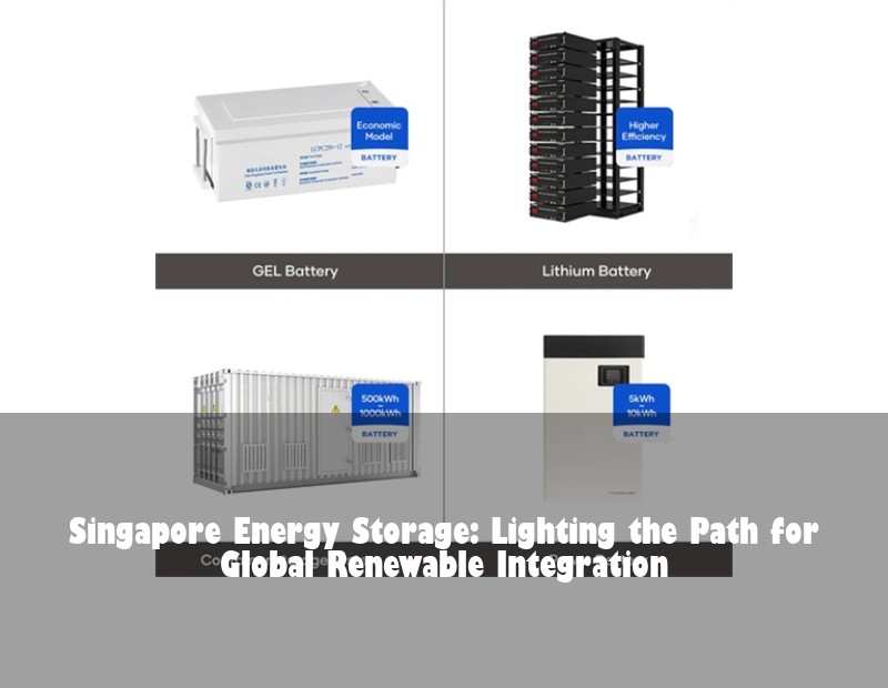 Singapore Energy Storage: Lighting the Path for Global Renewable Integration | HJ Energy Storage News