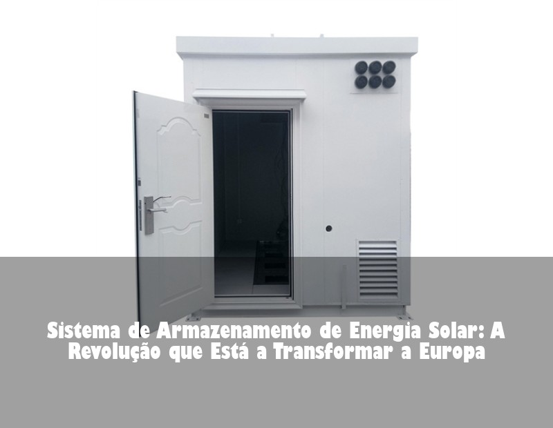 Sistema de Armazenamento de Energia Solar: A Revolução que Está a Transformar a Europa