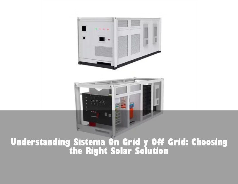 Understanding Sistema On Grid y Off Grid: Choosing the Right Solar Solution