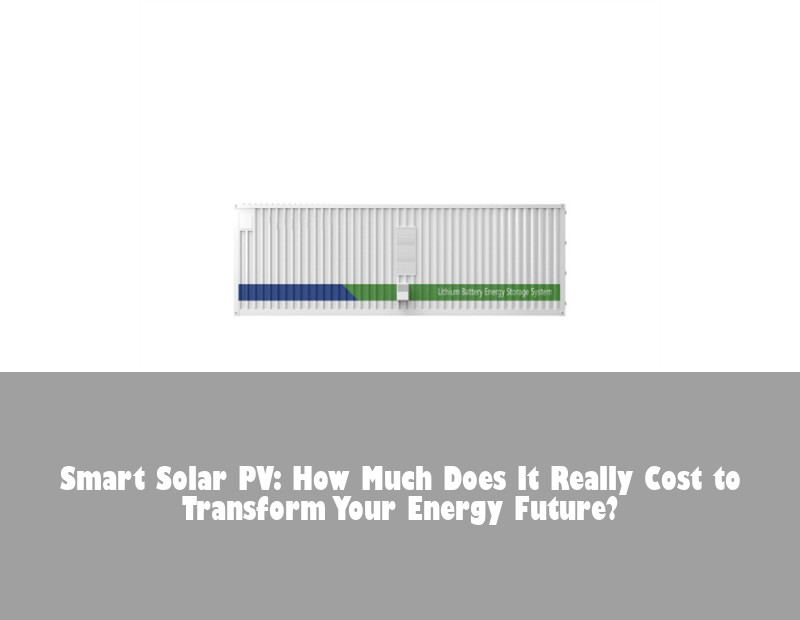 Smart Solar PV: How Much Does It Really Cost to Transform Your Energy Future?
