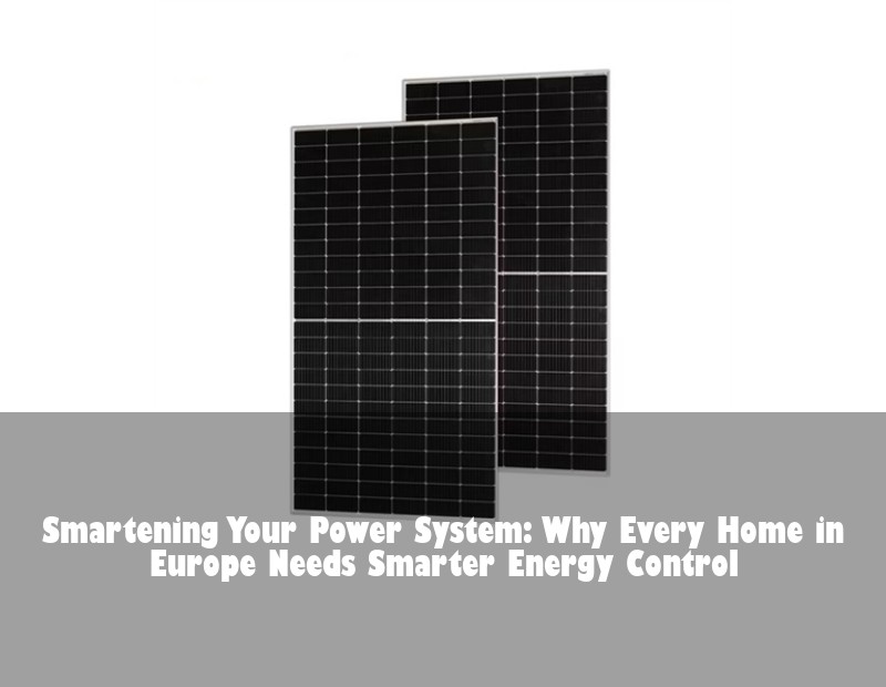 Smartening Your Power System: Why Every Home in Europe Needs Smarter Energy Control