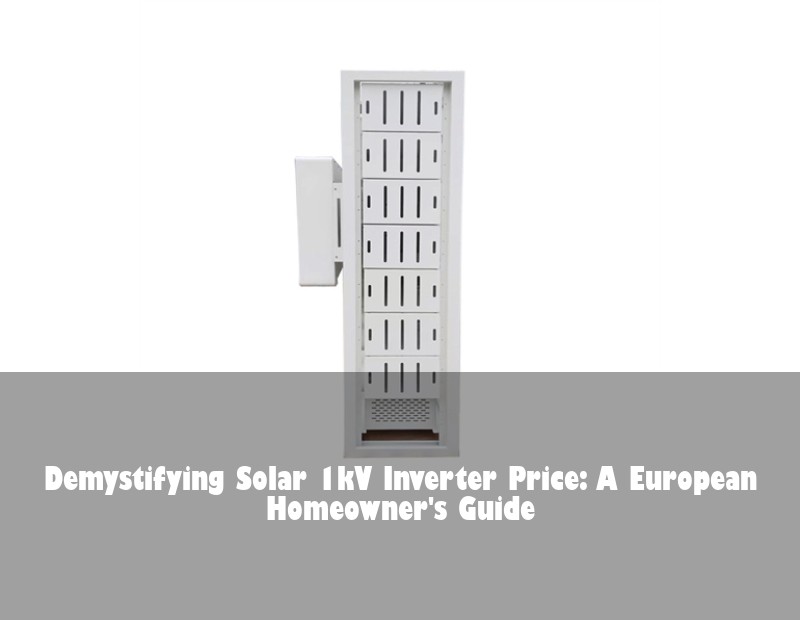 Demystifying Solar 1kV Inverter Price: A European Homeowner's Guide | HJ Energy Storage News