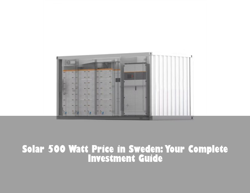 Solar 500 Watt Price in Sweden: Your Complete Investment Guide