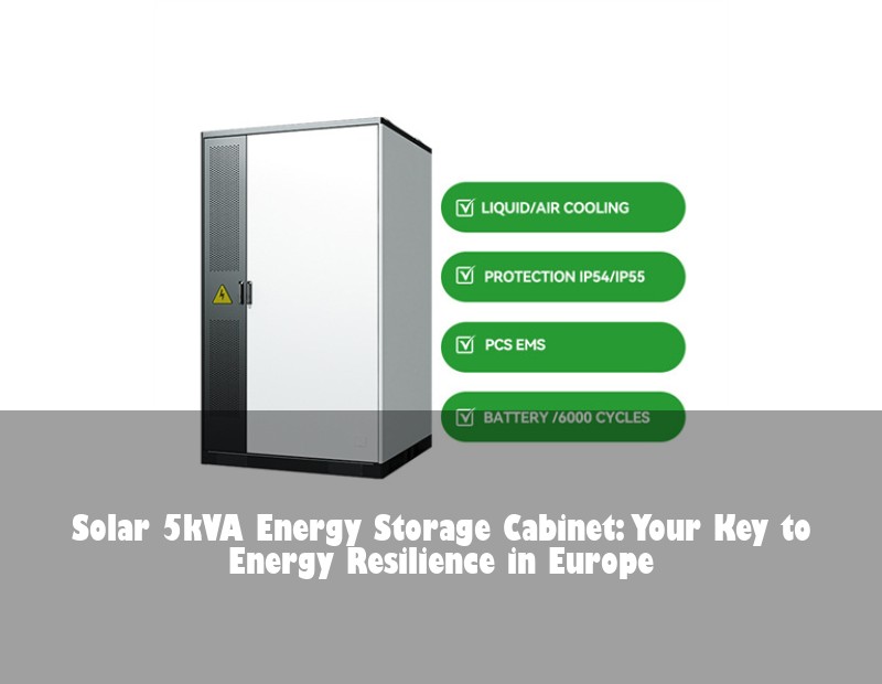 Solar 5kVA Energy Storage Cabinet: Your Key to Energy Resilience in Europe