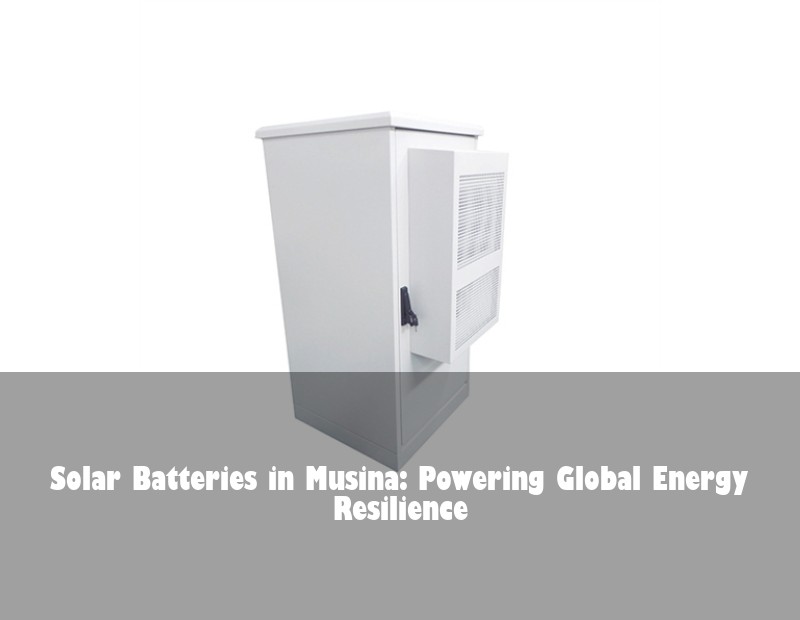 Solar Batteries in Musina: Powering Global Energy Resilience | HJ Energy Storage News
