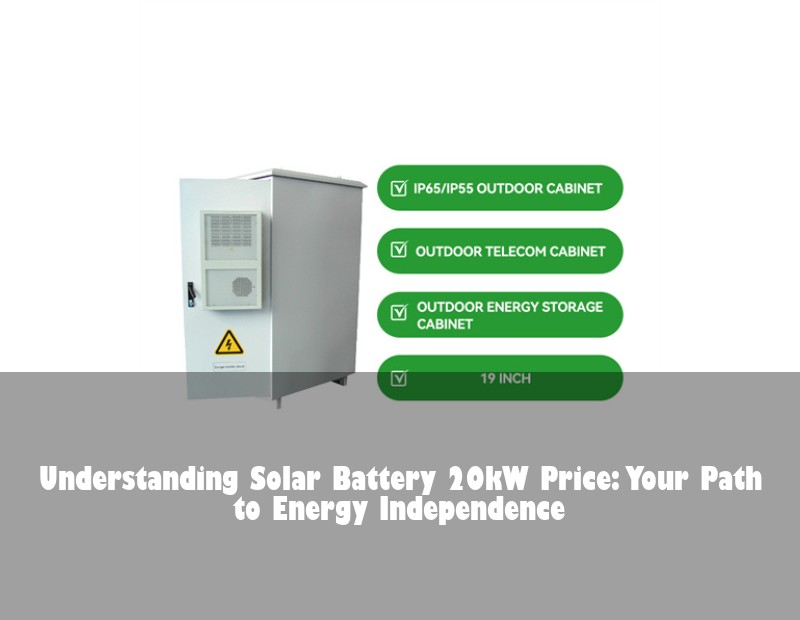 Understanding Solar Battery 20kW Price: Your Path to Energy Independence