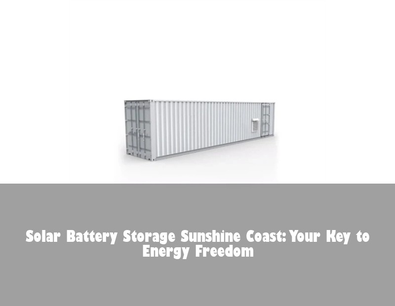 Solar Battery Storage Sunshine Coast: Your Key to Energy Freedom | HJ Energy Storage News