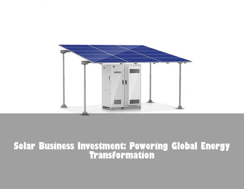 Solar Business Investment: Powering Global Energy Transformation