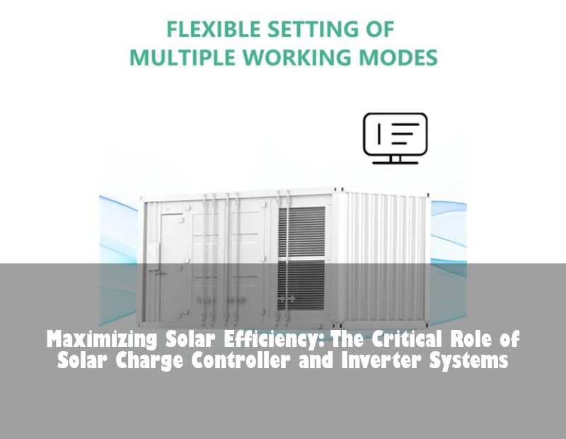 Maximizing Solar Efficiency: The Critical Role of Solar Charge Controller and Inverter Systems