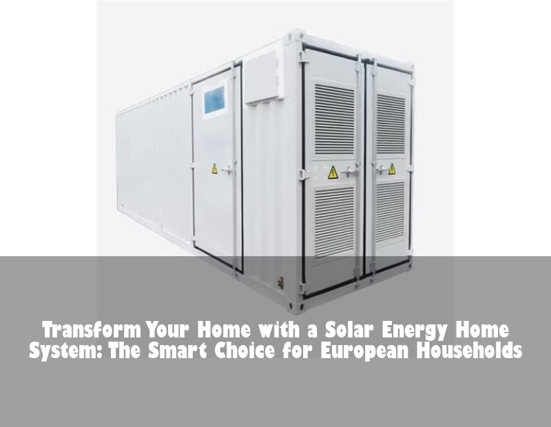 Transform Your Home with a Solar Energy Home System: The Smart Choice for European Households | HJ Energy Storage News