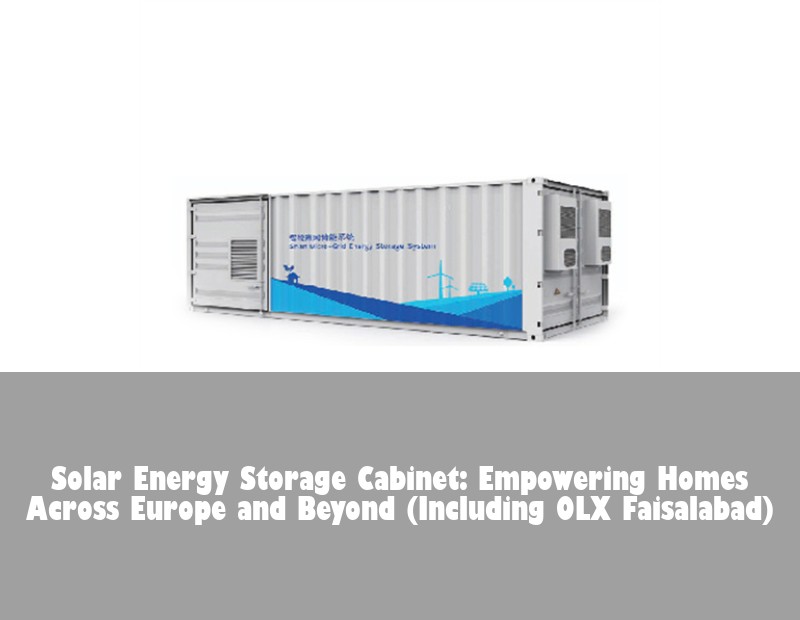 Solar Energy Storage Cabinet: Empowering Homes Across Europe and Beyond (Including OLX Faisalabad)