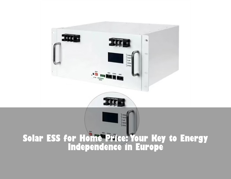 Solar ESS for Home Price: Your Key to Energy Independence in Europe