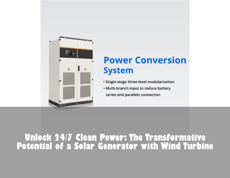 Unlock 24/7 Clean Power: The Transformative Potential of a Solar Generator with Wind Turbine