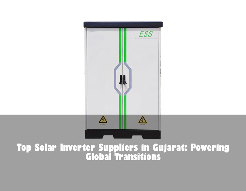Top Solar Inverter Suppliers in Gujarat: Powering Global Transitions
