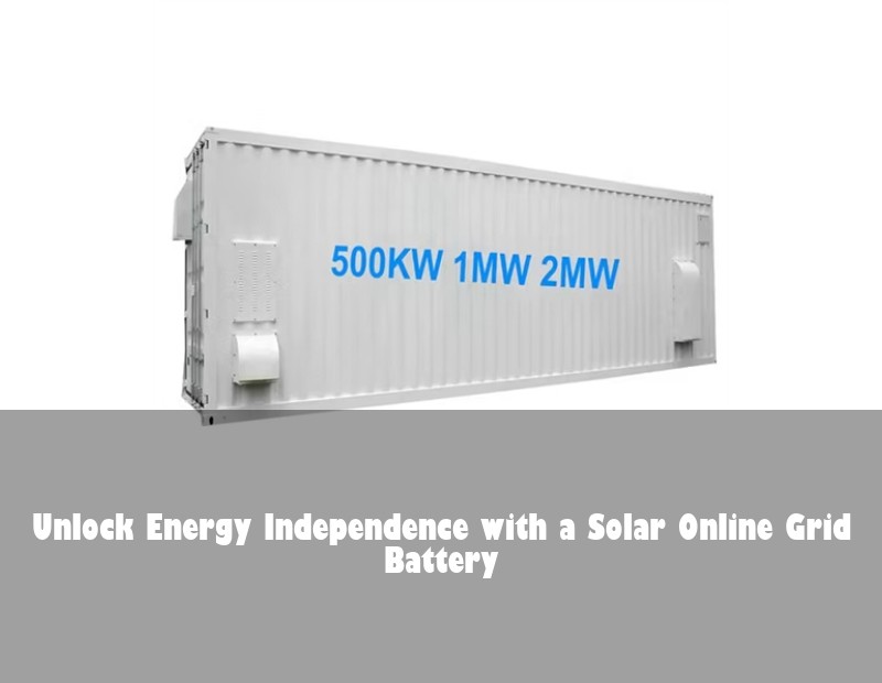 Unlock Energy Independence with a Solar Online Grid Battery