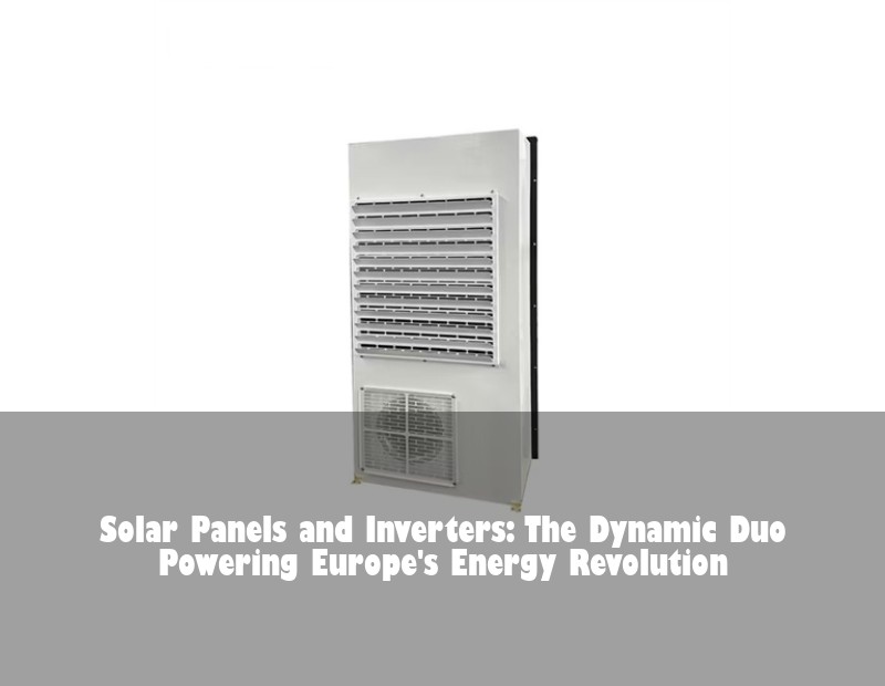 Solar Panels and Inverters: The Dynamic Duo Powering Europe's Energy Revolution