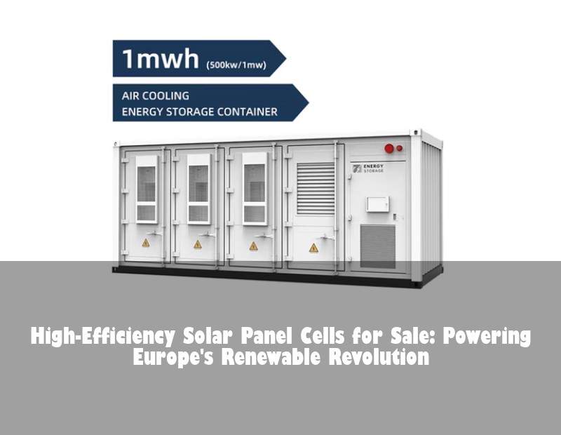 High-Efficiency Solar Panel Cells for Sale: Powering Europe's Renewable Revolution