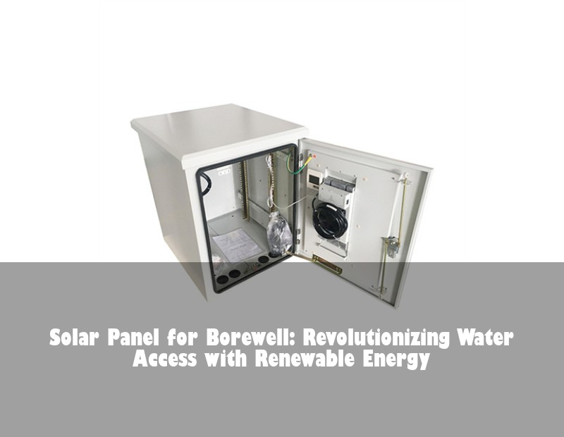 Solar Panel for Borewell: Revolutionizing Water Access with Renewable Energy