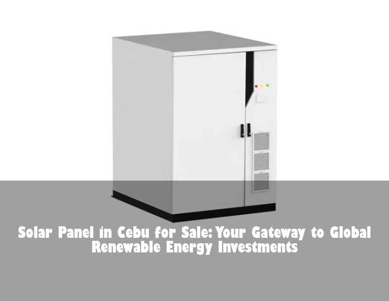 Solar Panel in Cebu for Sale: Your Gateway to Global Renewable Energy Investments