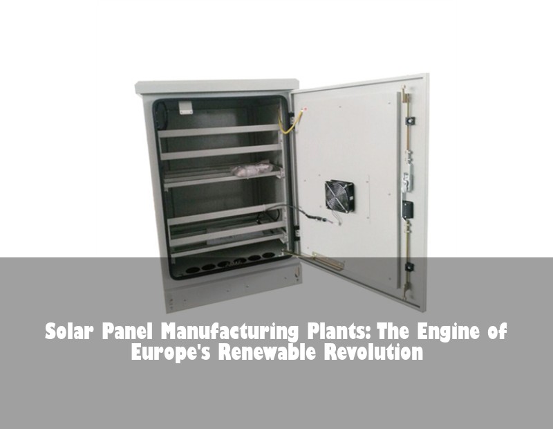 Solar Panel Manufacturing Plants: The Engine of Europe's Renewable Revolution