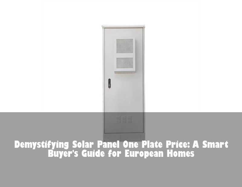 Demystifying Solar Panel One Plate Price: A Smart Buyer's Guide for European Homes