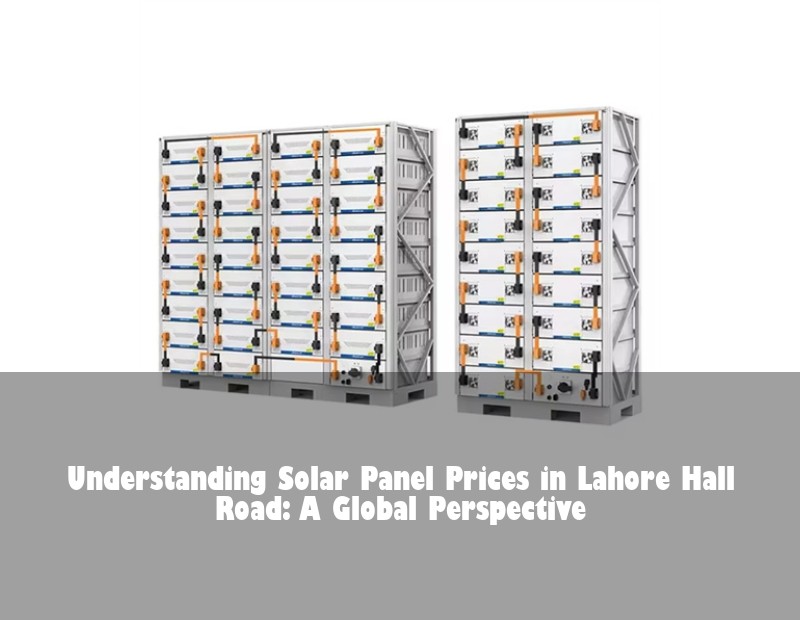 Understanding Solar Panel Prices in Lahore Hall Road: A Global Perspective