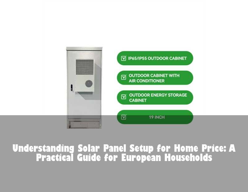 Understanding Solar Panel Setup for Home Price: A Practical Guide for European Households | HJ Energy Storage News