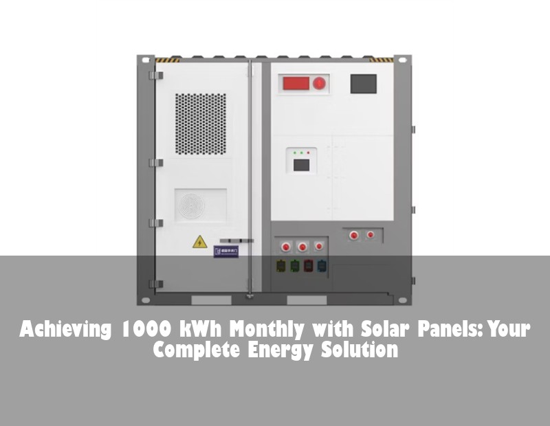 Achieving 1000 kWh Monthly with Solar Panels: Your Complete Energy Solution