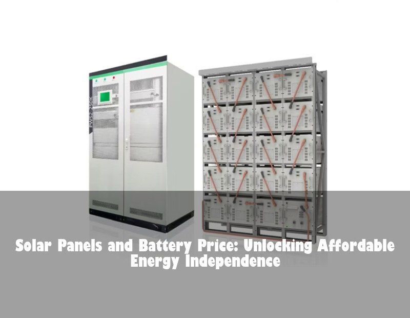 Solar Panels and Battery Price: Unlocking Affordable Energy Independence