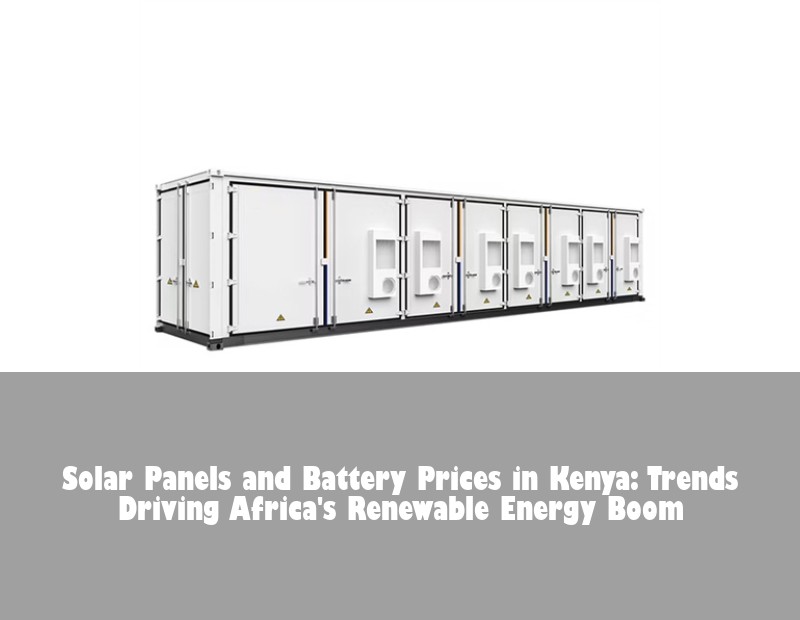 Solar Panels and Battery Prices in Kenya: Trends Driving Africa's Renewable Energy Boom