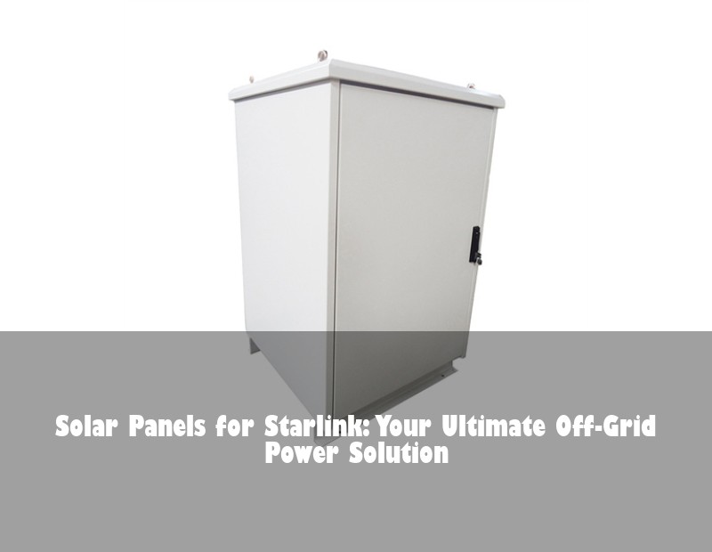 Solar Panels for Starlink: Your Ultimate Off-Grid Power Solution