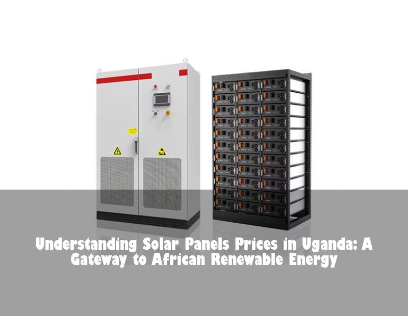 Understanding Solar Panels Prices in Uganda: A Gateway to African Renewable Energy