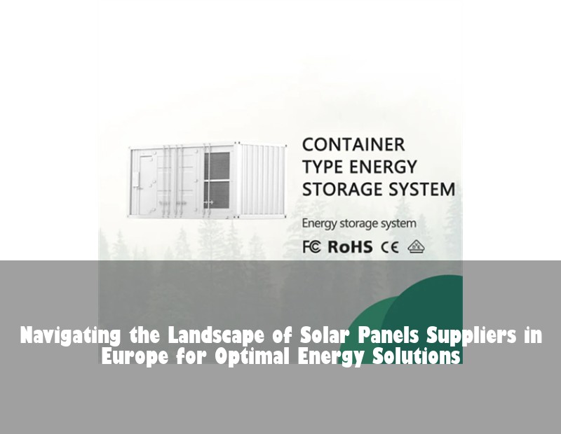 Navigating the Landscape of Solar Panels Suppliers in Europe for Optimal Energy Solutions