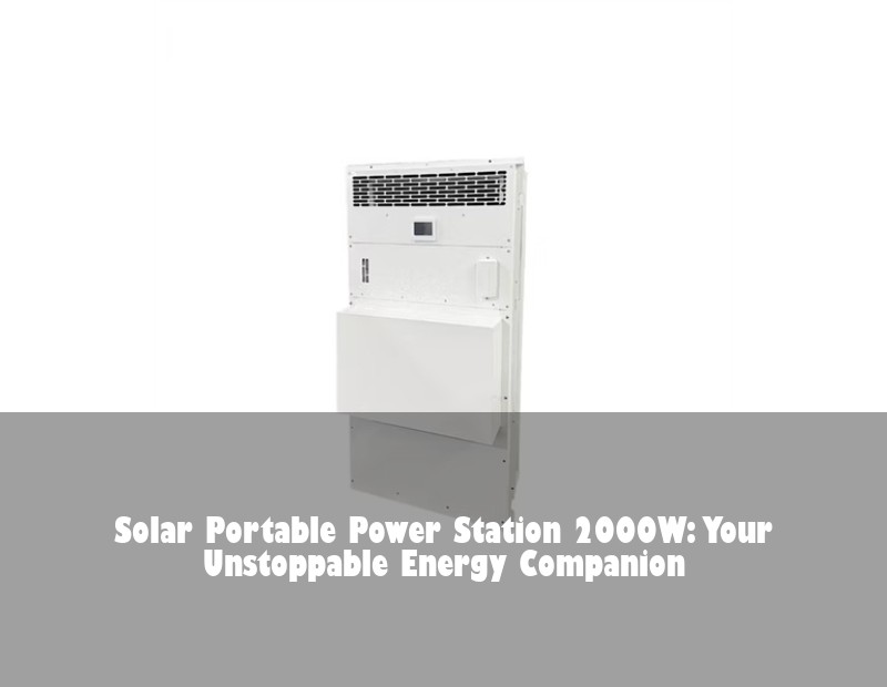 Solar Portable Power Station 2000W: Your Unstoppable Energy Companion