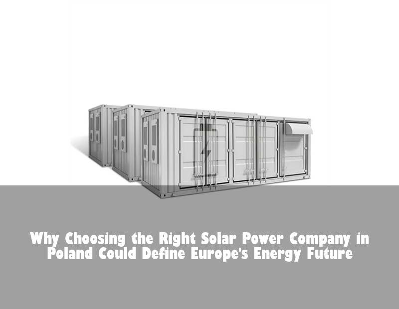 Why Choosing the Right Solar Power Company in Poland Could Define Europe's Energy Future
