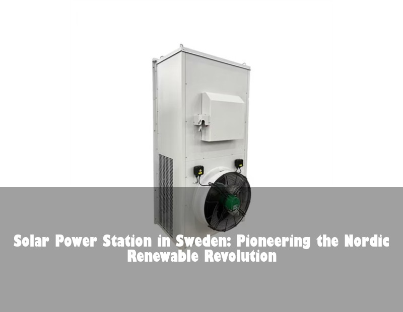 Solar Power Station in Sweden: Pioneering the Nordic Renewable Revolution