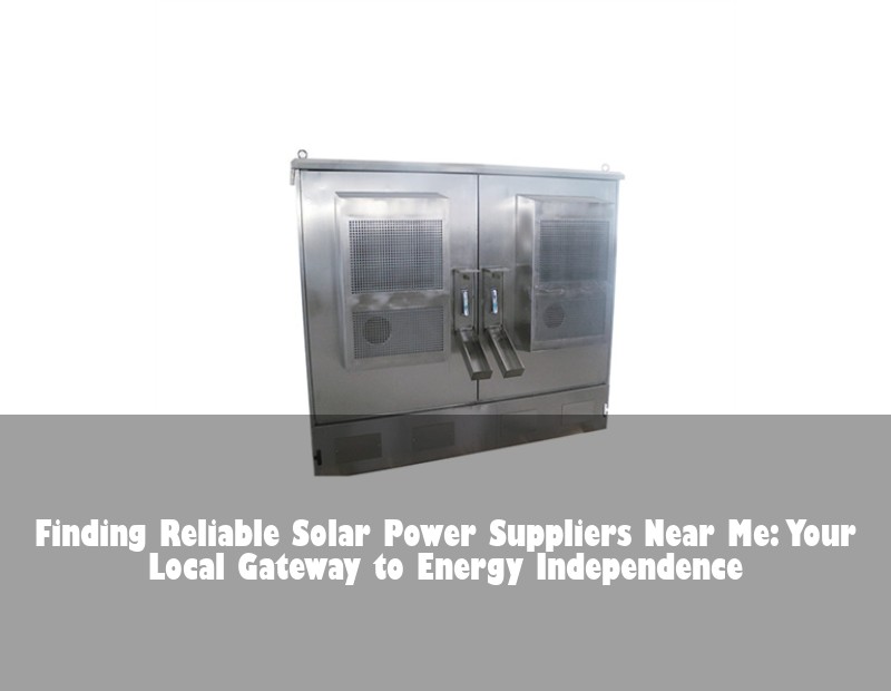 Finding Reliable Solar Power Suppliers Near Me: Your Local Gateway to Energy Independence