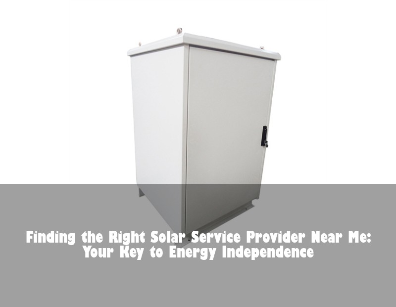 Finding the Right Solar Service Provider Near Me: Your Key to Energy Independence