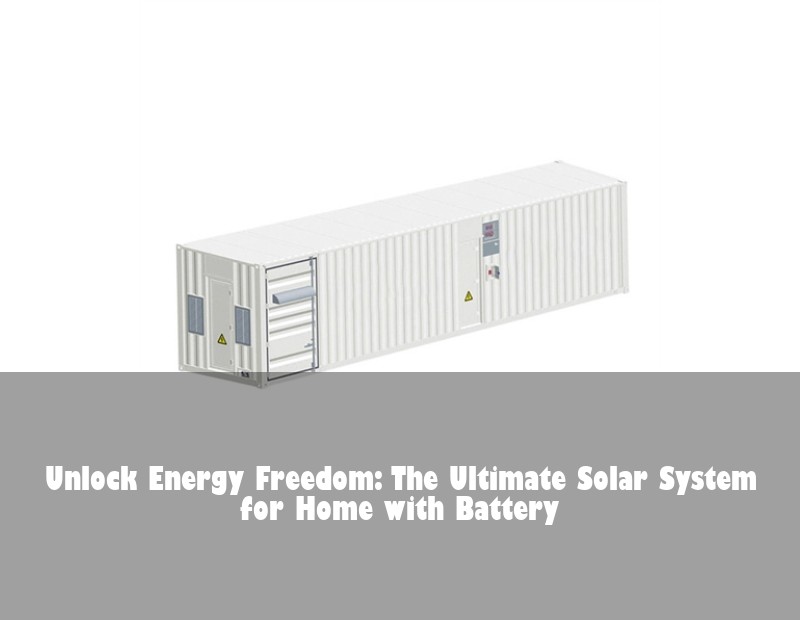 Unlock Energy Freedom: The Ultimate Solar System for Home with Battery