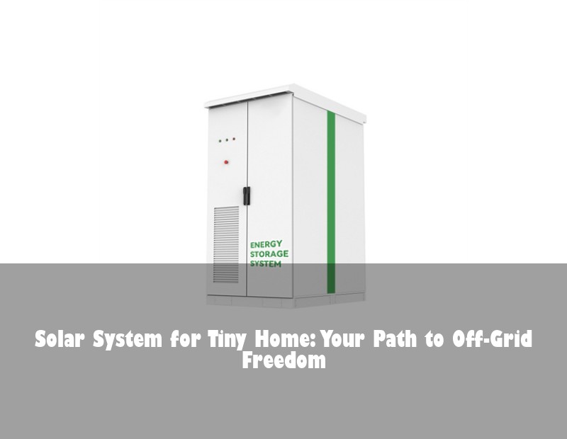Solar System for Tiny Home: Your Path to Off-Grid Freedom