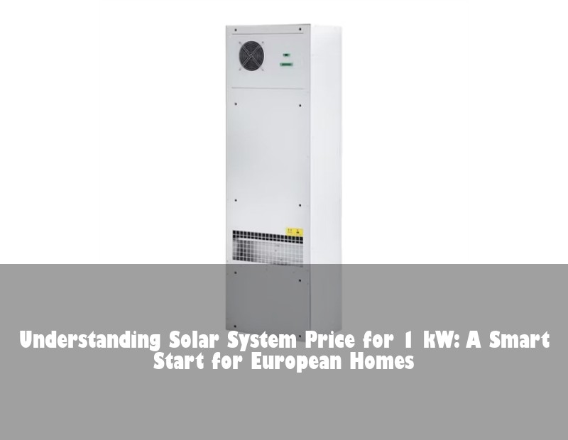 Understanding Solar System Price for 1 kW: A Smart Start for European Homes