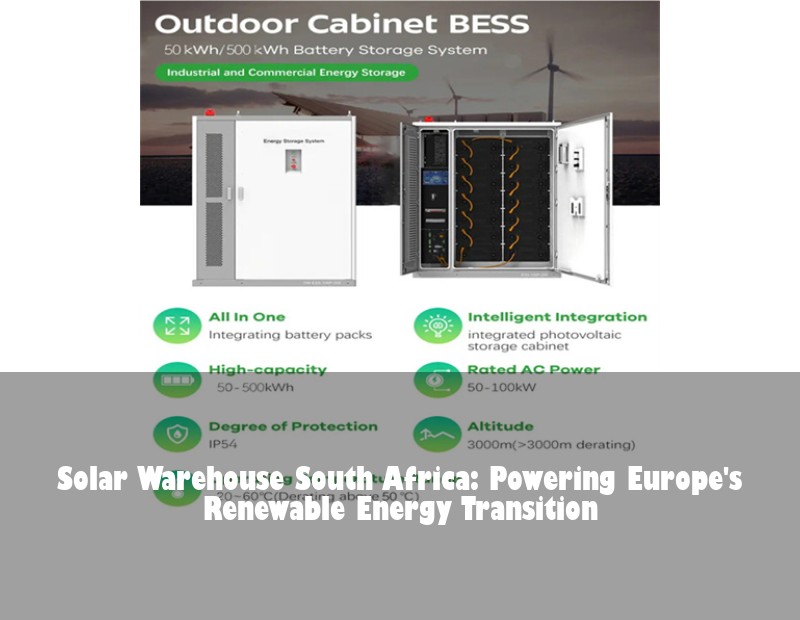 Solar Warehouse South Africa: Powering Europe's Renewable Energy Transition | HJ Energy Storage News