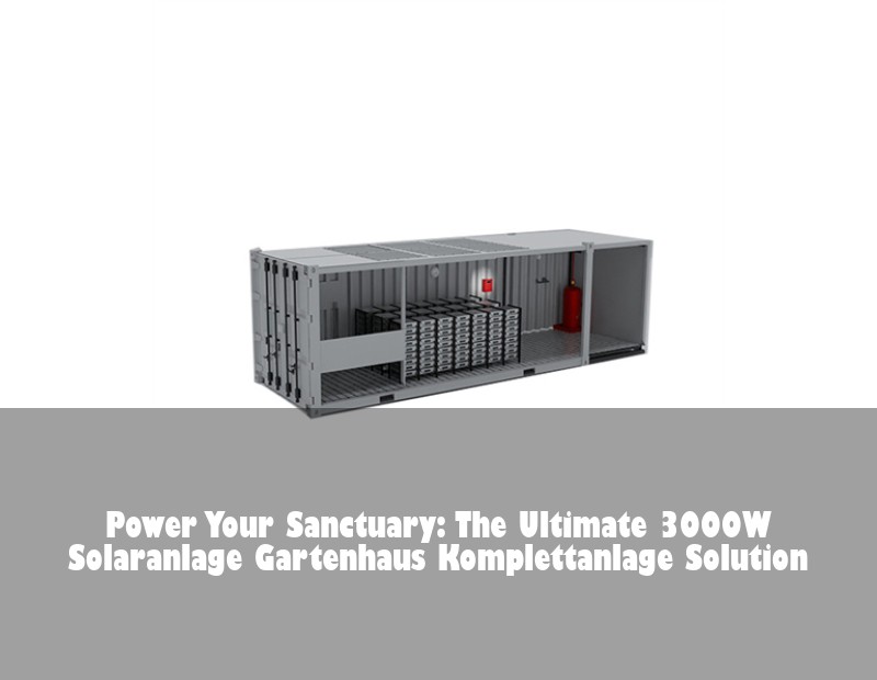 Power Your Sanctuary: The Ultimate 3000W Solaranlage Gartenhaus Komplettanlage Solution | HJ Energy Storage News