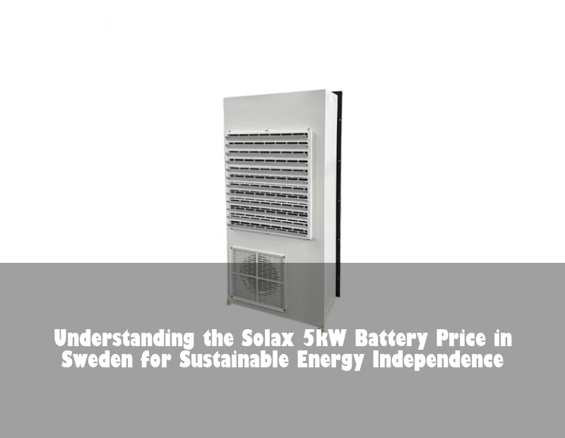 Understanding the Solax 5kW Battery Price in Sweden for Sustainable Energy Independence | HJ Energy Storage News