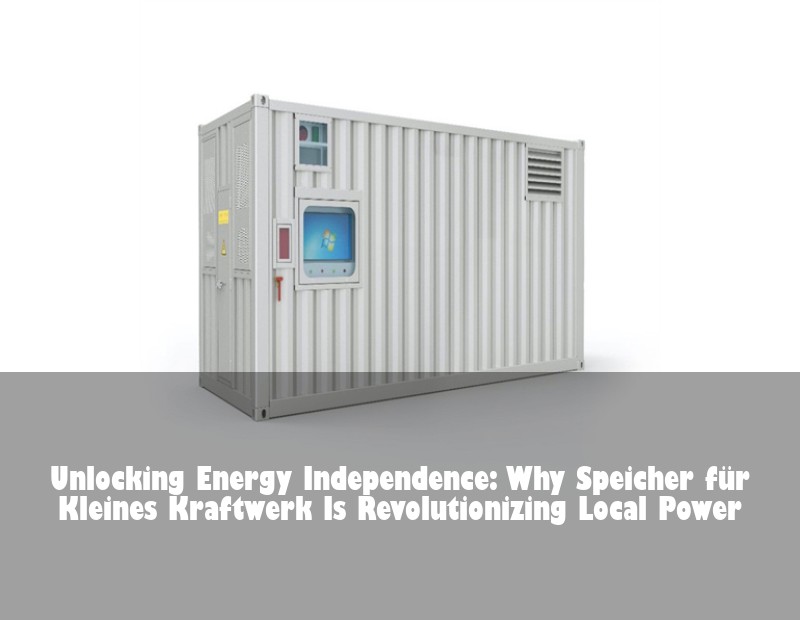 Unlocking Energy Independence: Why Speicher für Kleines Kraftwerk Is Revolutionizing Local Power | HJ Energy Storage News