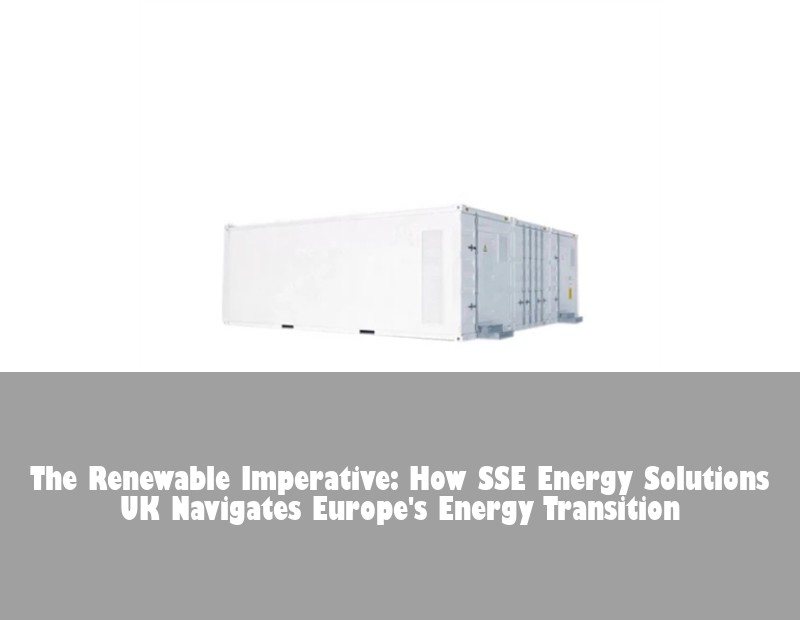 The Renewable Imperative: How SSE Energy Solutions UK Navigates Europe's Energy Transition
